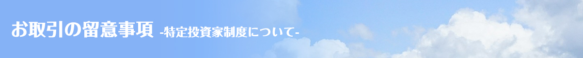お取引の留意事項-特定投資家制度について-