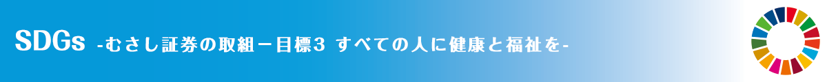 SDGs -むさし証券の取組－目標3 すべての人に健康と福祉を-